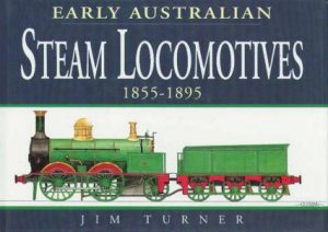 Early Australian Steam Locomotives 1855 - 1895 by Jim Turner