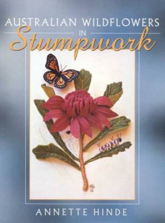 Australian Wildflowers In Stumpwork by Annette Hinde