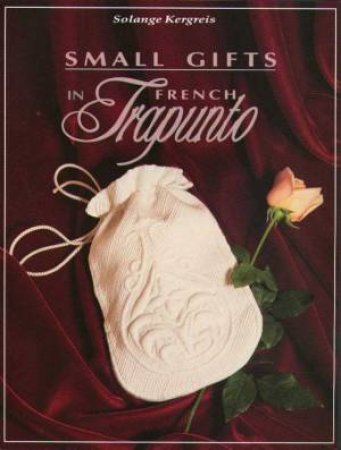 Small Gifts In French Trapunto by Solange Kergreis