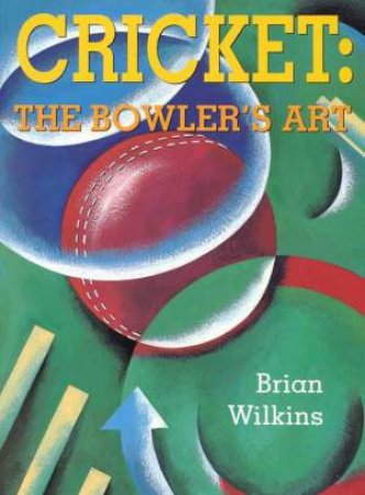 Cricket: The Bowler's Art by Brian Wilkins