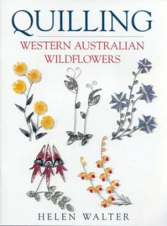 Quilling West Australian Wildflowers by Helen Walter