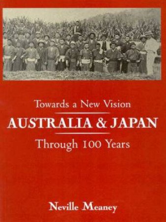 Towards A New Vision: Australia And Japan by Neville Meaney