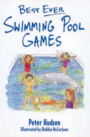 Best Ever Swimming Pool Games by Peter Hudson & Debbie McFarlane