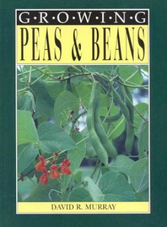 Growing Peas & Beans by David R Murray