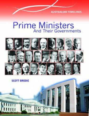 Australian Timelines: Prime Minsters and Their Governments by Scott Brodie