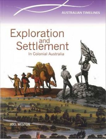 Australian Timelines: Exploration and Settlement in Colonial Australia by Joel Weston