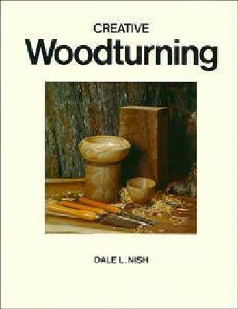 Creative Woodturning by Dale L Nish