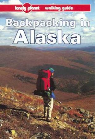 Lonely Planet: Backpacking In Alaska, 1st Ed by Various