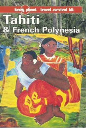 Lonely Planet: Tahiti and French Polynesia, 4th Ed by Various