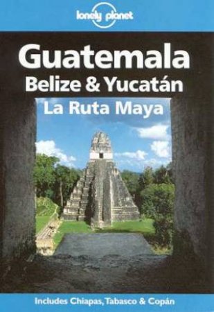 Lonely Planet: Guatemala, Belize and Yucatan, 3rd Ed by Various