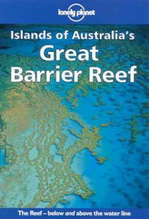 Lonely Planet: Islands Of Australia's Great Barrier Reef, 3rd Ed by Various