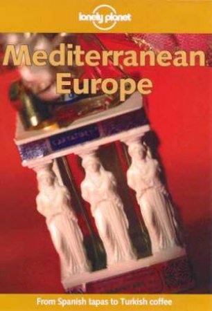 Lonely Planet: Mediterranean Europe, 4th Ed by Various