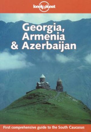 Lonely Planet: Georgia, Armenia and Azerbaijan, 1st Ed by Various