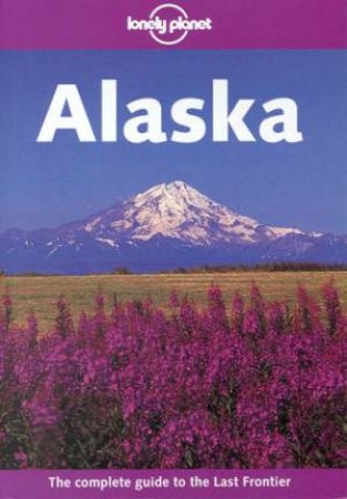 Lonely Planet: Alaska, 6th Ed by Jim DuFresne