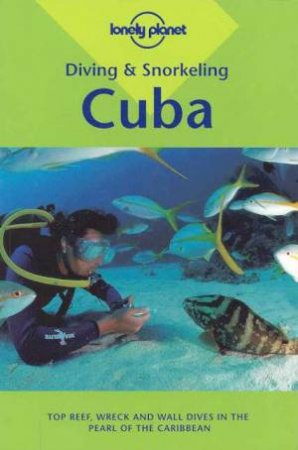 Lonely Planet Diving and Snorkeling: Cuba, 2nd Ed by Various