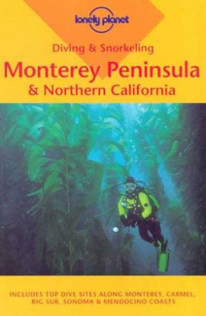 Lonely Planet Diving and Snorkeling: Monterey Peninsula and Northern California, 3rd Ed by Steve Rosenberg