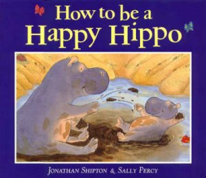 How To Be A Happy Hippo by Jonathan Shipton