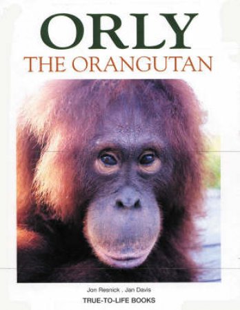 True-To-Life: Orly The Orangutan by Jon Resnick