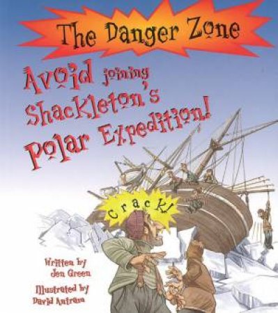 The Danger Zone: Avoid Joining Shackleton's Polar Expedition! by Jen Green