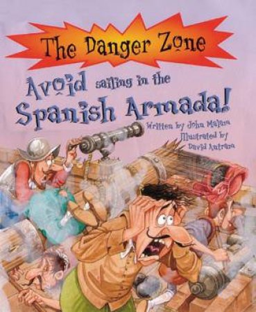 The Danger Zone: Avoid Sailing In The Spanish Armada! by Fiona Macdonald