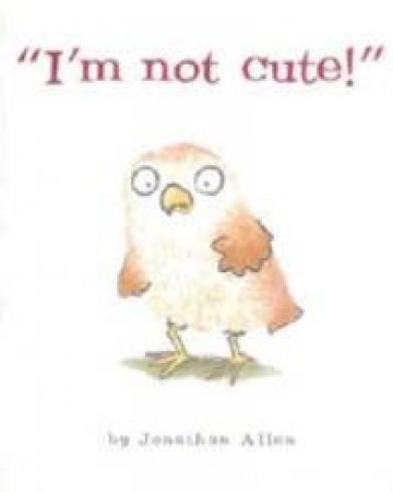 I'm Not Cute! by Jonathan Allen