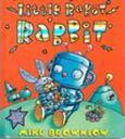 Little Robot Rabbit by Mike Brownlow