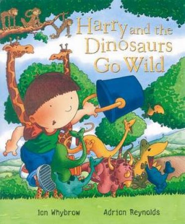 Harry And The Dinosaurs Go Wild by Ian Whybrow