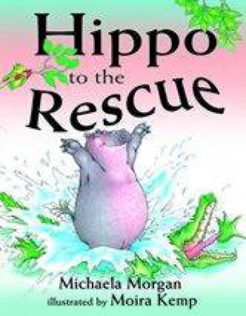 Hippo To The Rescue by Michaela Morgan