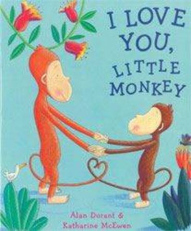 I Love You, Little Monkey by Alan Durant & Katharine McEwen