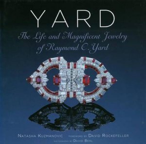 Yard: Life and Magnificent Jewelry of Raymond C.Yard by Natasha Kuzmanovic