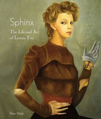 Sphinx: The Life and Art of Leonor Fini by Peter Webb