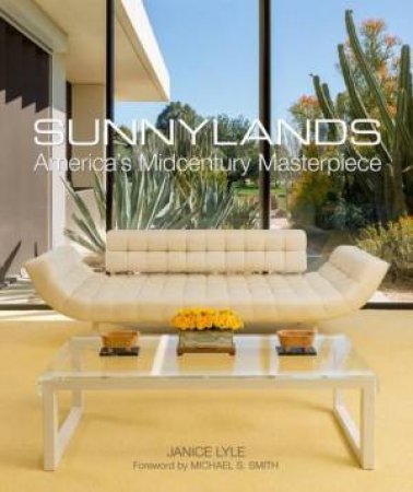 Sunnylands: America's Midcentury Masterpiece by Janice Lyle