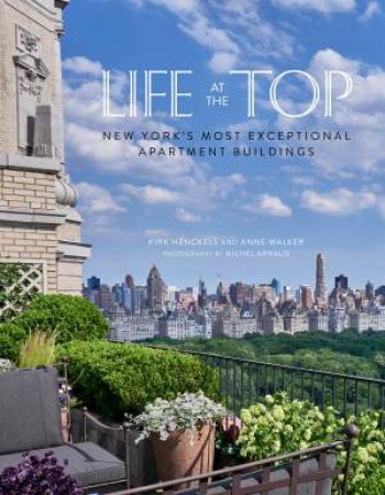 Life At The Top: New York's Most Exceptional Apartment Buildings by Kirk & Walker Henckels