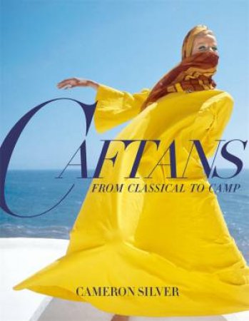 Caftans: From Classical to Camp by Cameron Silver