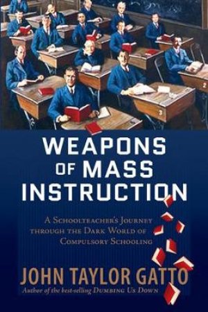 Weapons of Mass Instruction by John Taylor Gatto