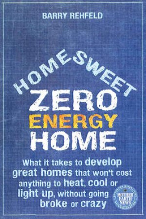 Home, Sweet Zero Energy Home by Barry Rehfeld