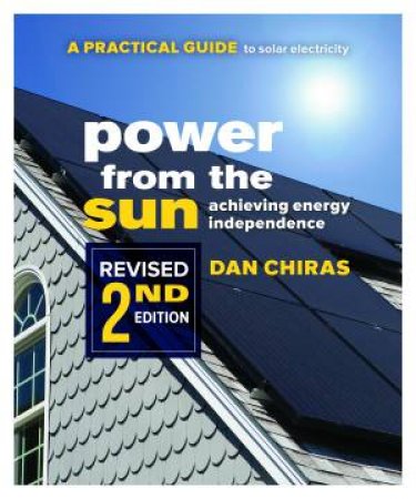 Power From The Sun: A Practical Guide To Solar Electricity? - 2nd Ed by Dan Chiras