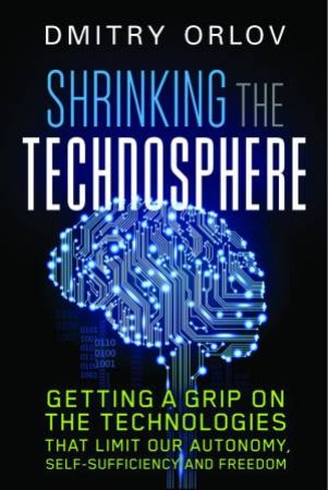 Shrinking the Technosphere by Dmitry Orlov