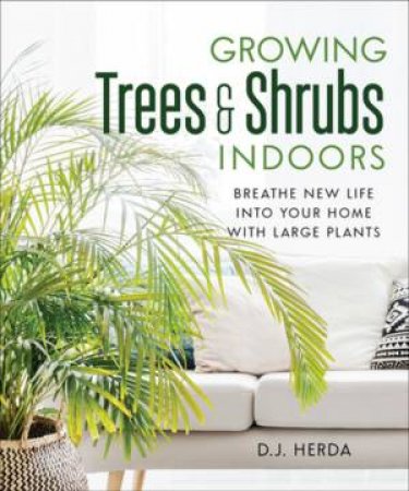 Growing Trees And Shrubs Indoors by D.J. Herda