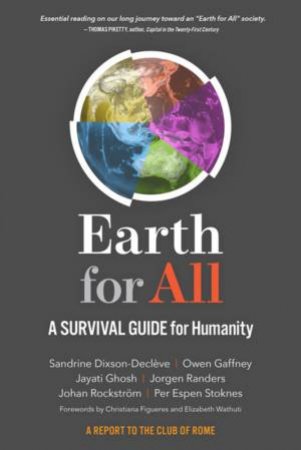 Earth For All by Sandrine Dixson-Decleve & Owen Gaffney & Jayati Ghosh & Jorgen Randers & Johan Rockstrom & Per Espen Stoknes