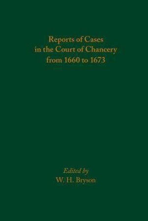 Reports Of Cases In The Court Of Chancery From 1660 To 1673 by W. H. Bryson