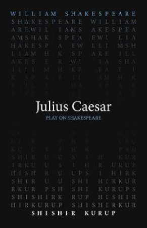 Julius Caesar by William Shakespeare & Shishir Kurup