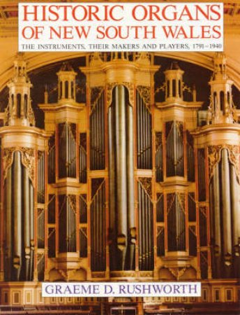 Historic Organs of New South Wales by Graeme Rushworth