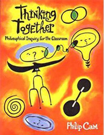 Thinking Together: Philosophical Enquiry For The Classroom by Philip Cam