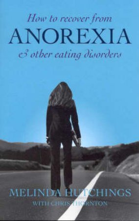 How to Recover from Anorexia and Other Eating Disorders by Melinda Hutchings & Chris Thornton