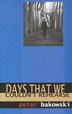 Days That We Couldn't Rehearse by Peter Bakowski