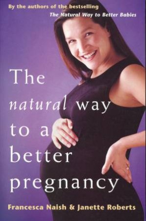 The Natural Way To A Better Pregnancy by Francesca Naish & Janette Roberts