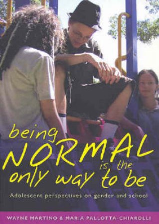 Being Normal is the Only Way To Be by Wayne Martino & Maria Pallota-Chiarolli