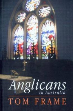 Anglicans in Australia by Tom Frame