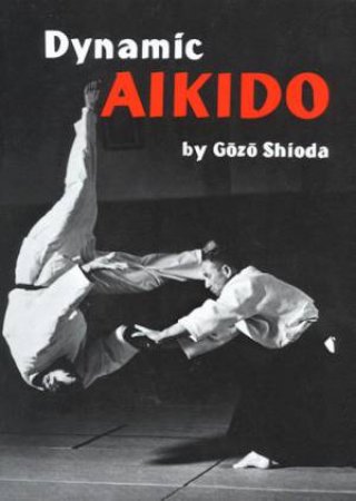 Dynamic Aikido by Gozo Shioda